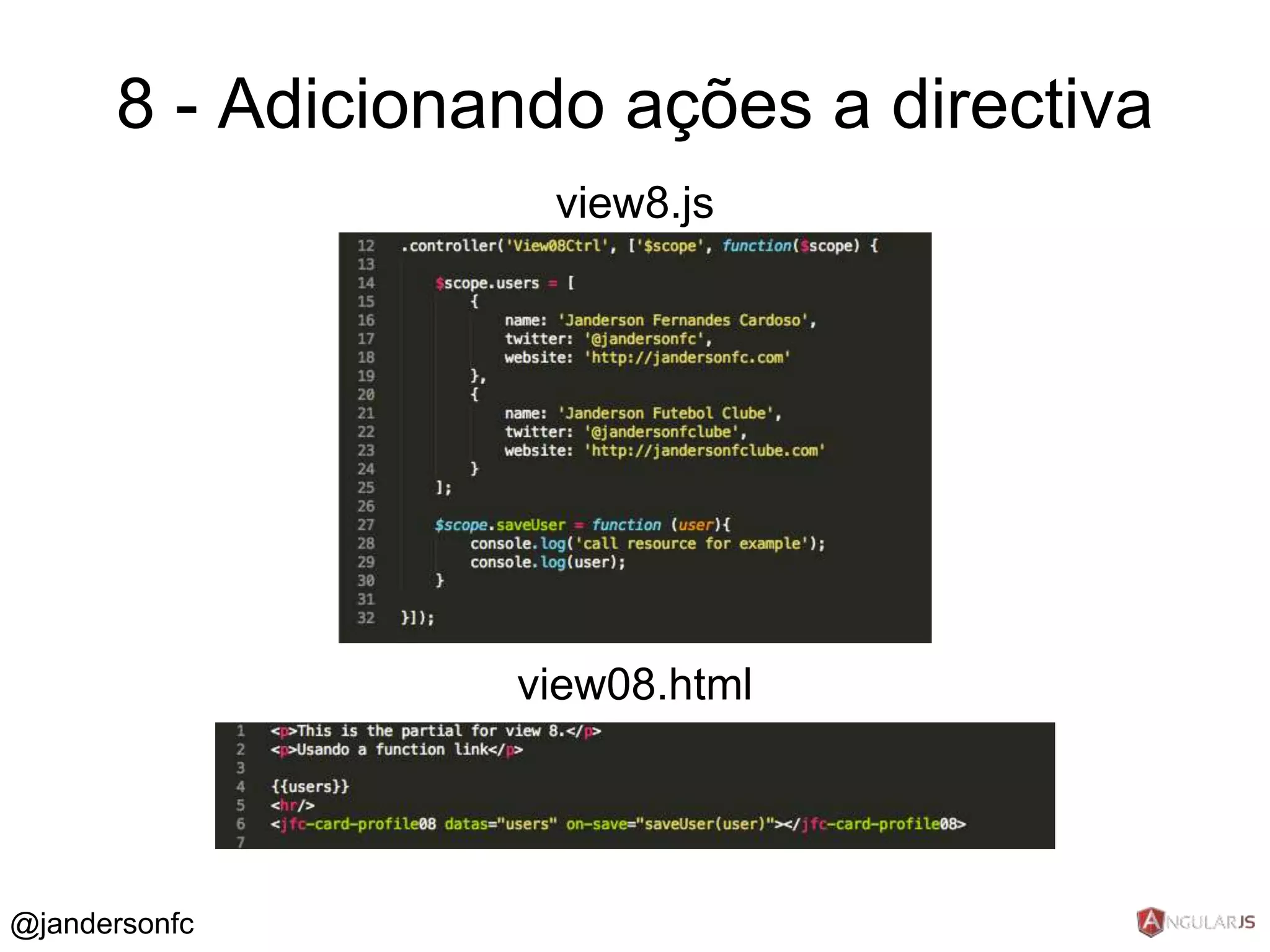 8 - Adicionando ações a directiva 
view8.js 
view08.html 
@jandersonfc 
 