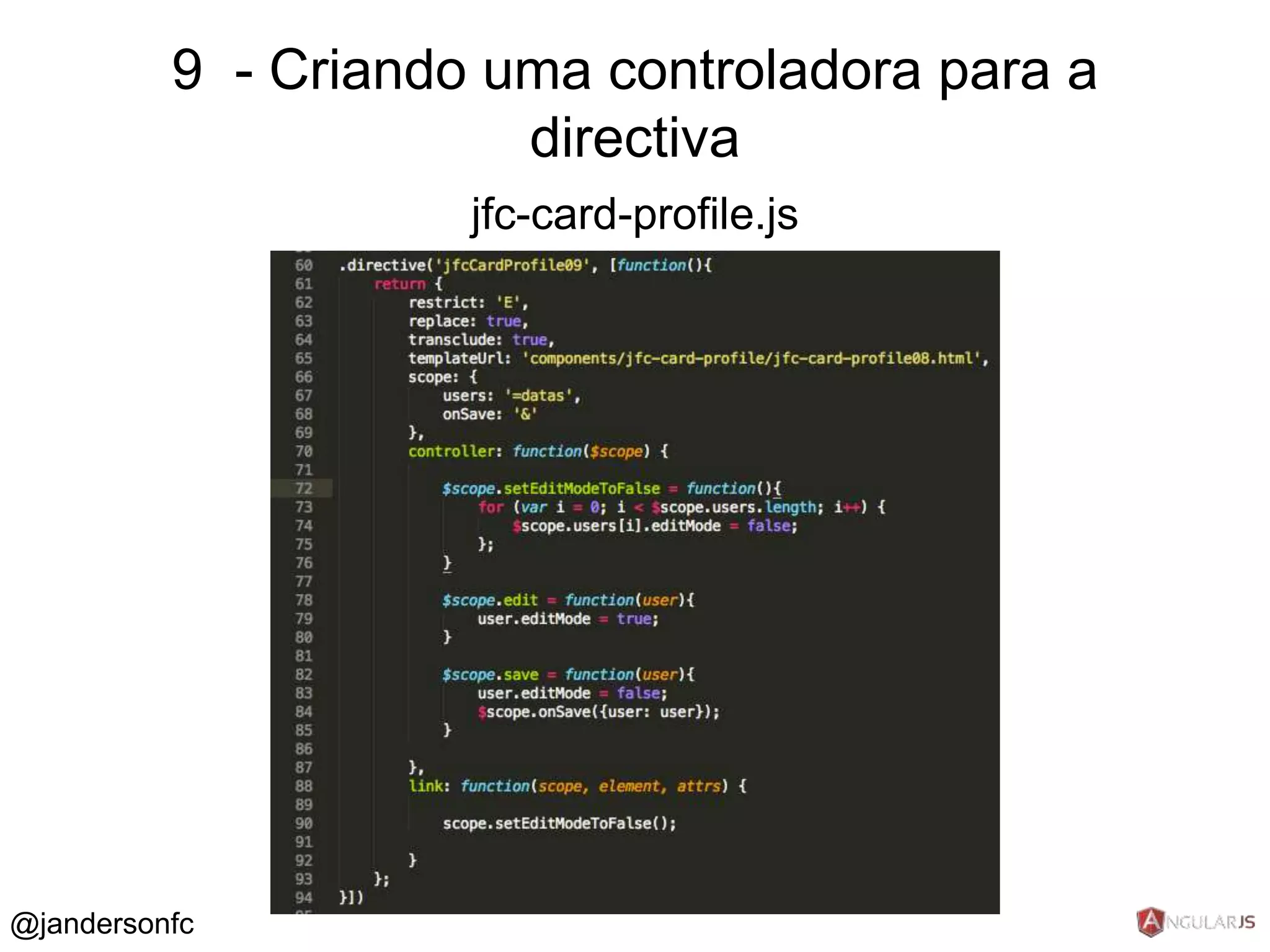 9 - Criando uma controladora para a 
directiva 
jfc-card-profile.js 
@jandersonfc 
 