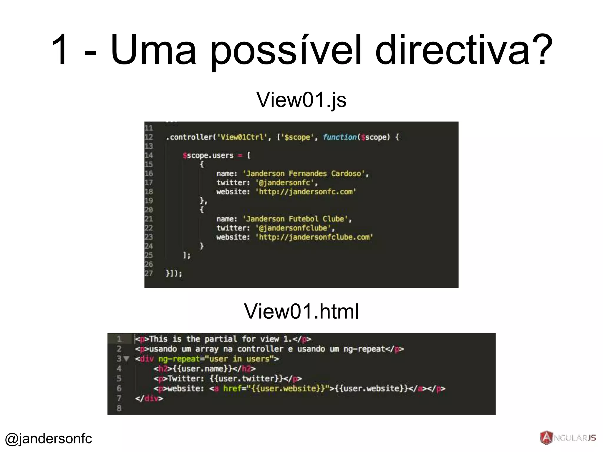 1 - Uma possível directiva? 
View01.js 
View01.html 
@jandersonfc 
 
