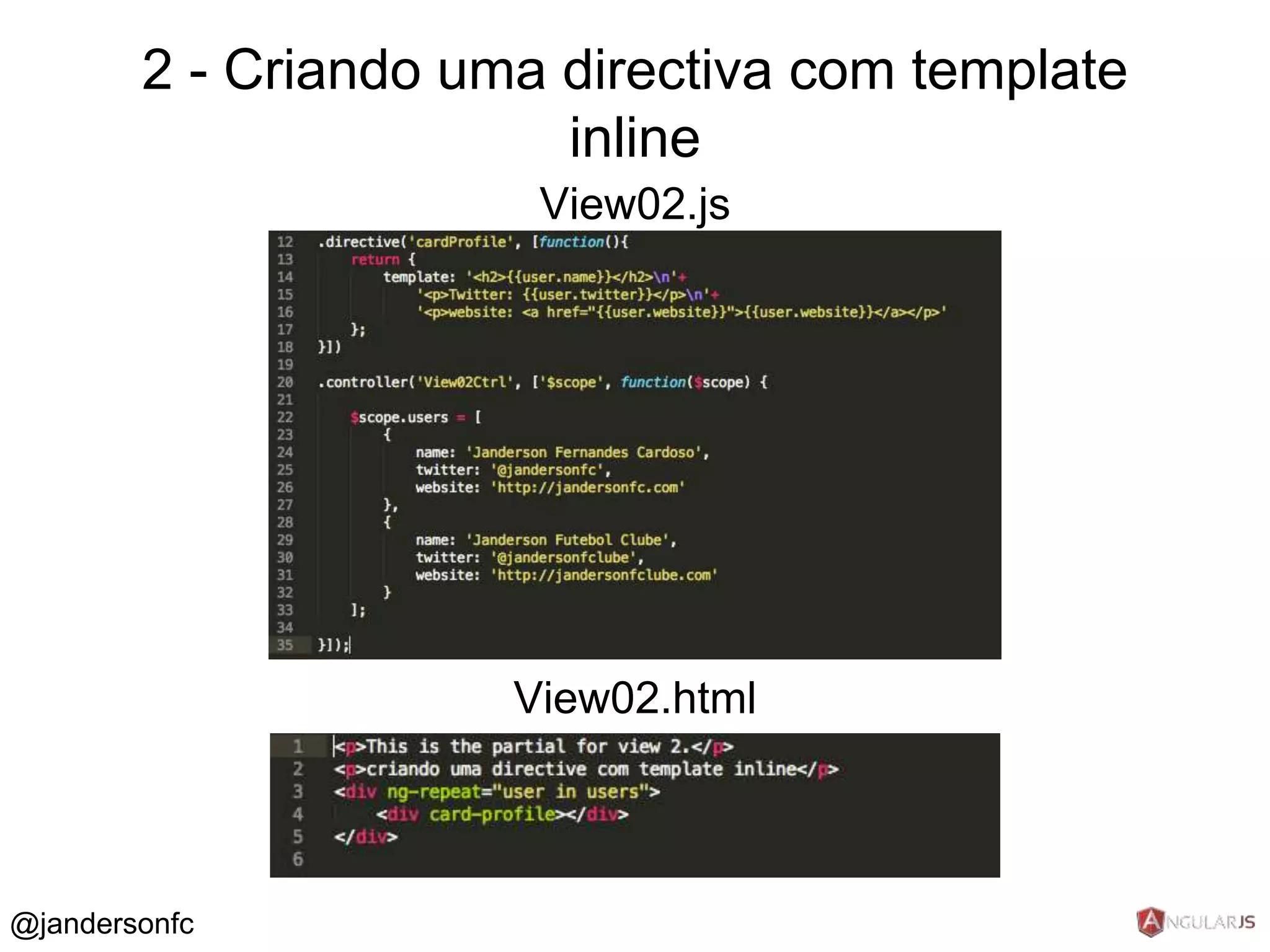 2 - Criando uma directiva com template 
inline 
View02.js 
View02.html 
@jandersonfc 
 