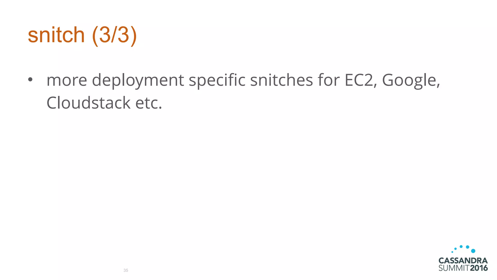 snitch (3/3)
• more deployment specific snitches for EC2, Google,
Cloudstack etc.
35
 