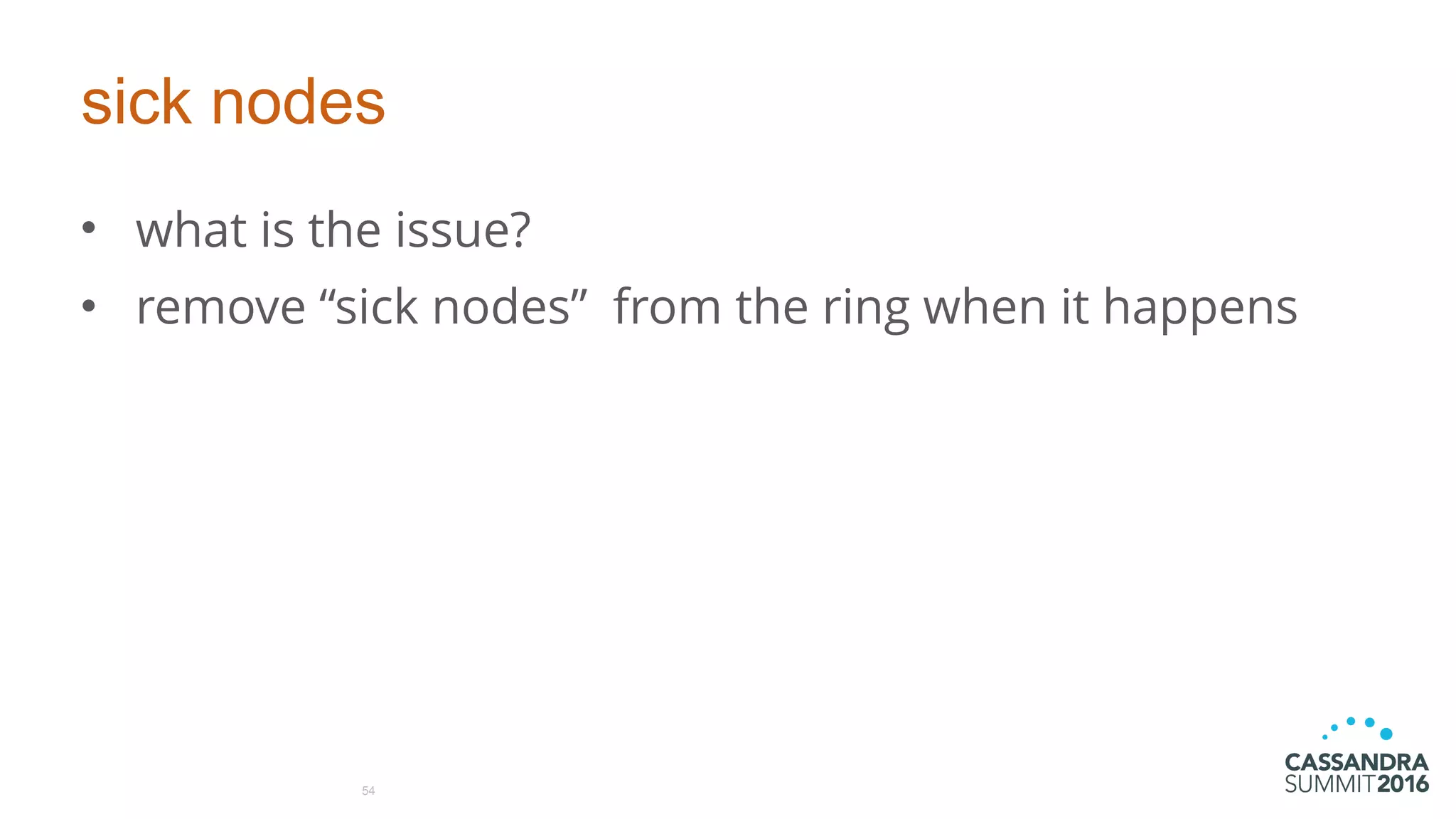 sick nodes
• what is the issue?
• remove “sick nodes” from the ring when it happens
54
 