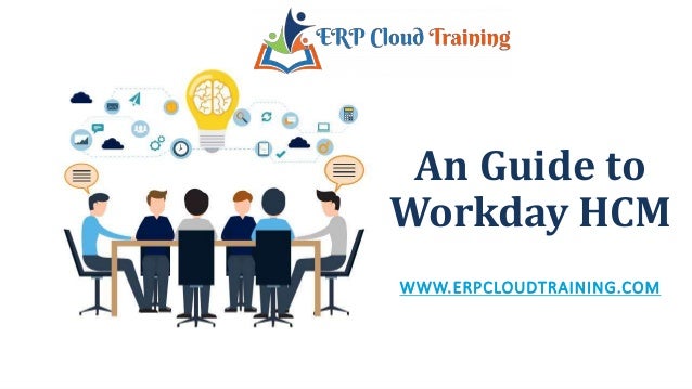 An Guide to
Workday HCM
WWW.ERPCLOUDTRAINING.COM
 