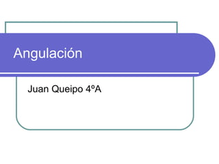 Angulación Juan Queipo 4ºA  