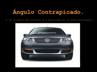 Ángulo Contrapicado. Es el ángulo más recurrido en a publicidad por su efecto psicológico. 