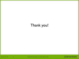 Thank you!

November	
  7th,	
  2013

23

Copyright	
  2013	
  Demandware,	
  Inc.	
  All	
  other	
  rights	
  reserved.

 