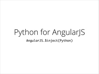 Python for AngularJS
AngularJS.$inject(Python)

 