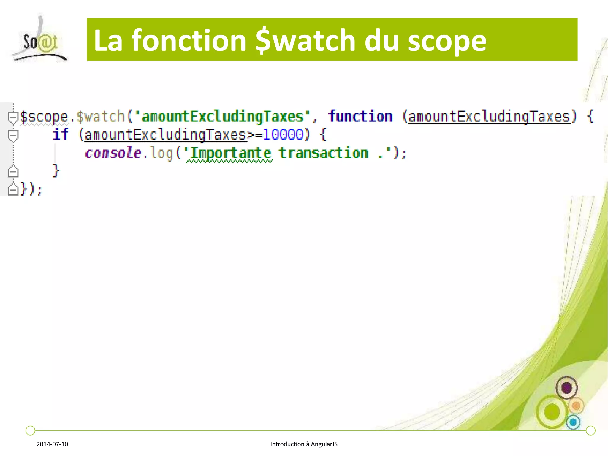 La fonction $watch du scope 
2014-07-10 Introduction à AngularJS 
 