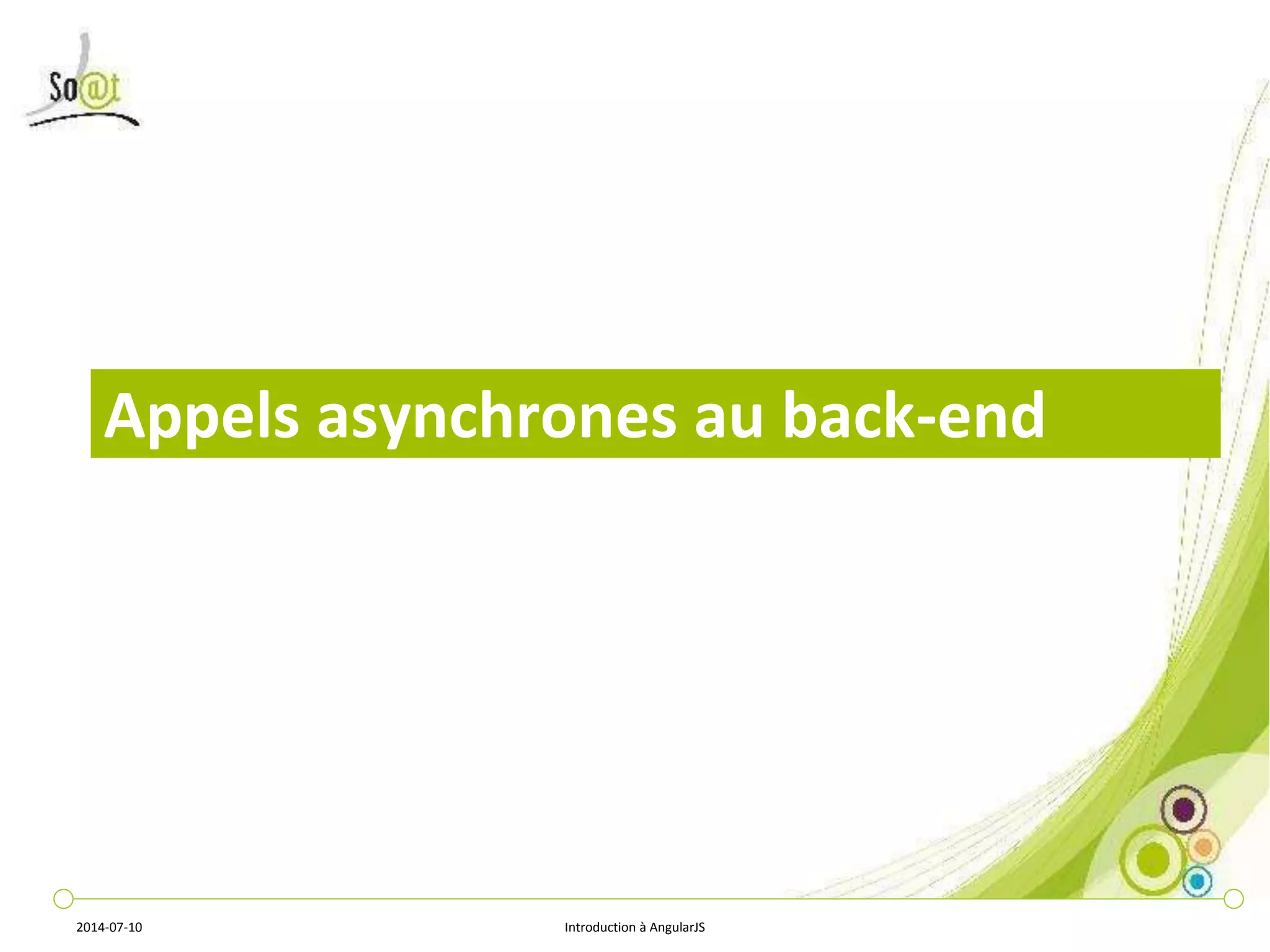 Appels asynchrones au back-end 
2014-07-10 Introduction à AngularJS 
 