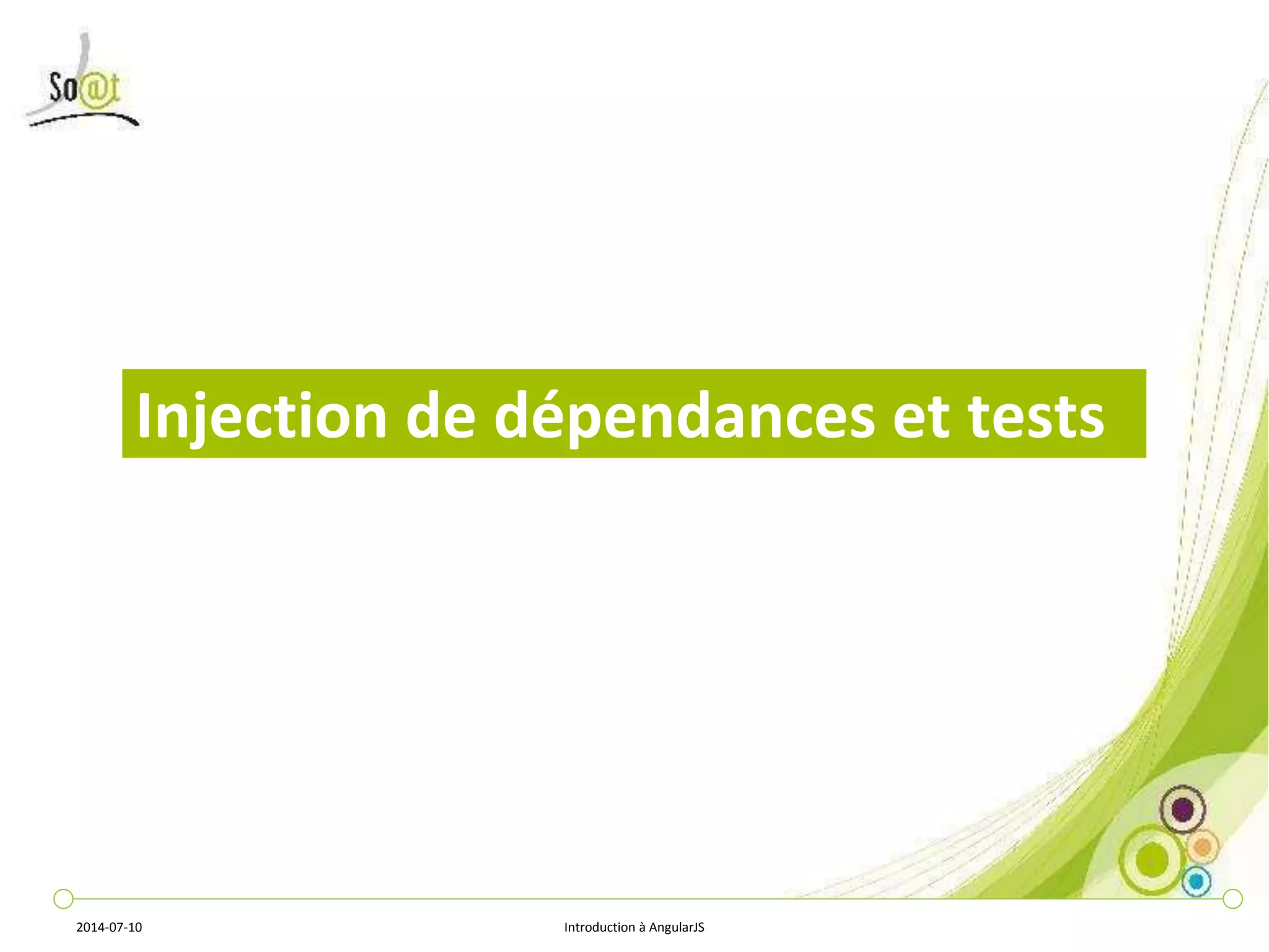 Injection de dépendances et tests 
2014-07-10 Introduction à AngularJS 
 