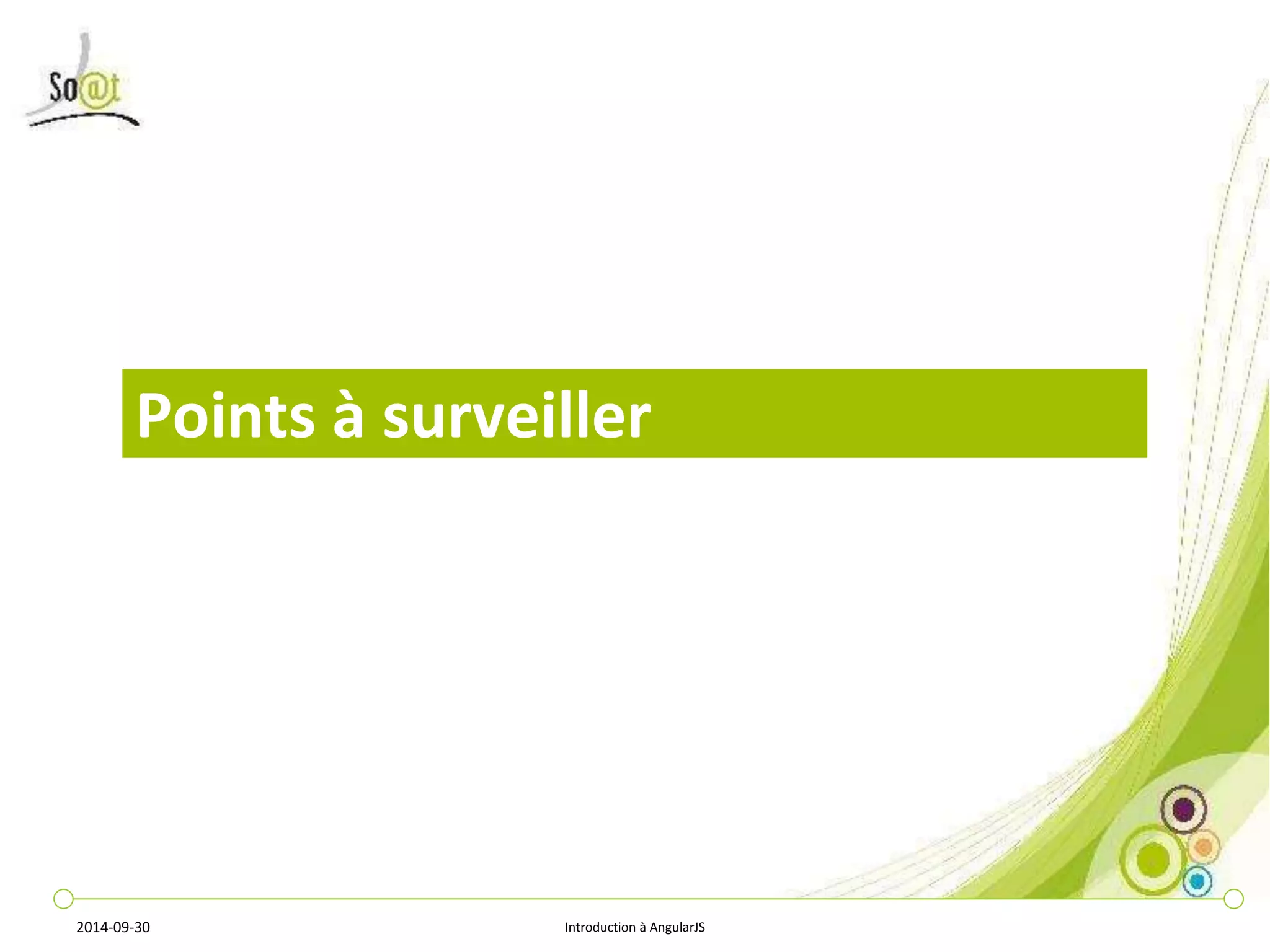 Points à surveiller 
2014-09-30 Introduction à AngularJS 
 