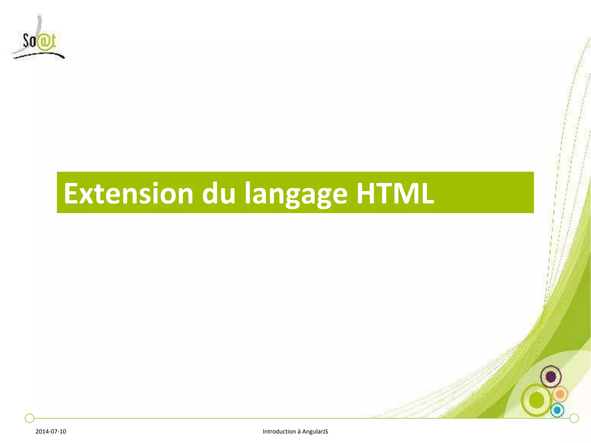 Extension du langage HTML 
2014-07-10 Introduction à AngularJS 
 