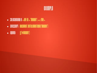 Exemplo
● Selecionando o <div id="meudiv"></div>
● Javascript:
document.getElementByID('meudiv')
● jQuery: $('#meudiv')
 