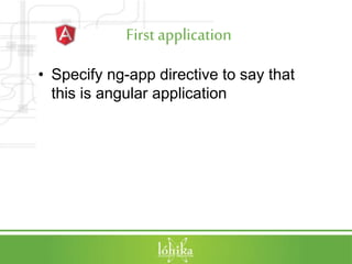 First application
• Specify ng-app directive to say that
this is angular application
 