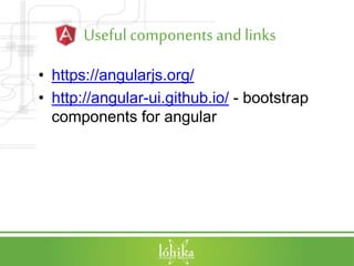 Useful componentsand links
• https://angularjs.org/
• http://angular-ui.github.io/ - bootstrap
components for angular
 