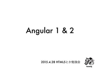 Angular 1 & 2
2015.4.28 HTML5とか勉強会
 