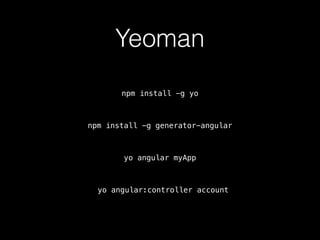 Yeoman
npm install -g yo
npm install -g generator-angular
yo angular myApp
yo angular:controller account
 