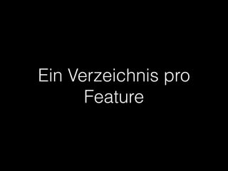 Ein Verzeichnis pro
Feature
 