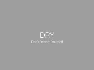 DRY
Don’t Repeat Yourself
 