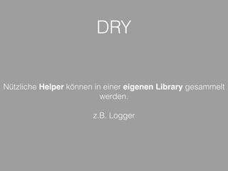 DRY
Nützliche Helper können in einer eigenen Library gesammelt
werden.
z.B. Logger
 