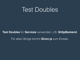 Test Doubles
Test Doubles für Services verwenden, z.B. $httpBackend.
Für alles Übrige kommt Sinon.js zum Einsatz.
 