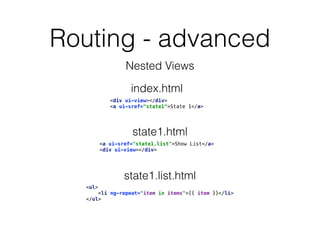 Routing - advanced
Nested Views
$stateProvider 
.state('state1', { 
url: "/state1", 
templateUrl: "partials/state1.html" 
...