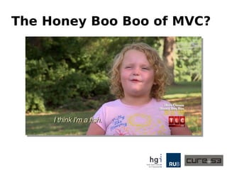 The Honey Boo Boo of MVC?
 