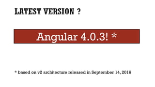 * based on v2 architecture released in September 14, 2016
Angular 4.0.3! *
 