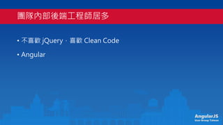 AngularJS
User Group Taiwan
FꠃȲ˹̎Ӷ
? ϲg jQueryϲg Clean Code
? Angular
 