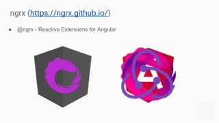 ● @ngrx - Reactive Extensions for Angular
ngrx (https://ngrx.github.io/)
 