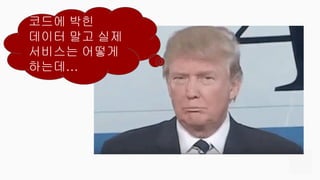 코드에 박힌
데이터 말고 실제
서비스는 어떻게
하는데…
 