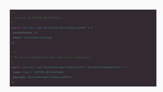 /**
* Payload of ROUTER_NAVIGATION.
*/
export declare type RouterNavigationPayload<T> = {
routerState: T;
event: RoutesRecognized;
};
/**
* An action dispatched when the router navigates.
*/
export declare type RouterNavigationAction<T = RouterStateSnapshot> = {
type: typeof ROUTER_NAVIGATION;
payload: RouterNavigationPayload<T>;
};
 