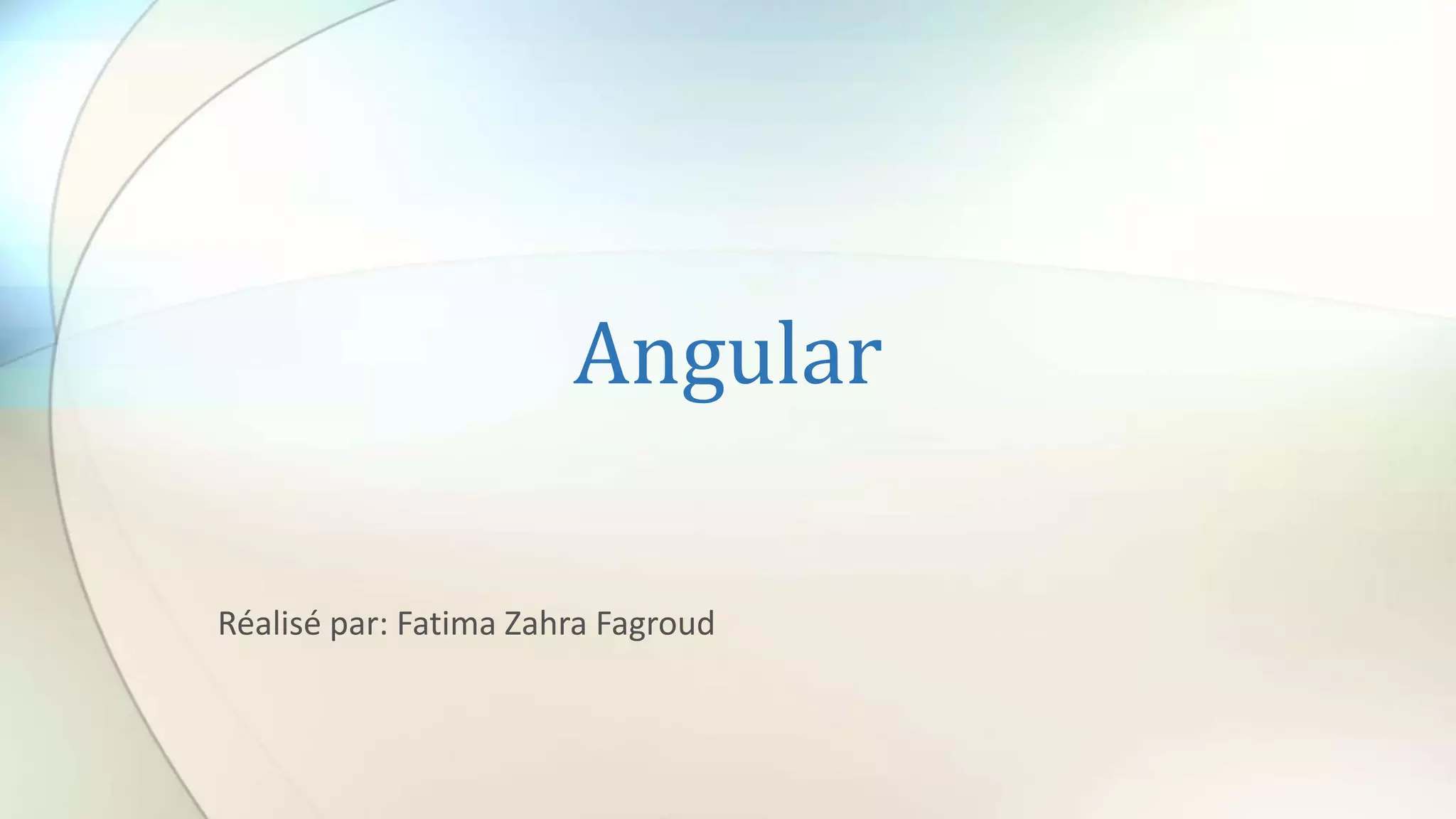 Angular
Réalisé par: Fatima Zahra Fagroud
 