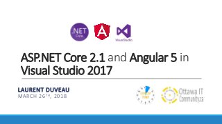 ASP.NET Core 2.1 and Angular 5 in
Visual Studio 2017
LAURENT DUVEAU
MARCH 26TH, 2018
 