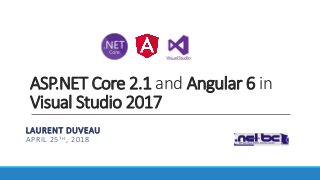 ASP.NET Core 2.1 and Angular 6 in
Visual Studio 2017
LAURENT DUVEAU
APRIL 25TH, 2018
 