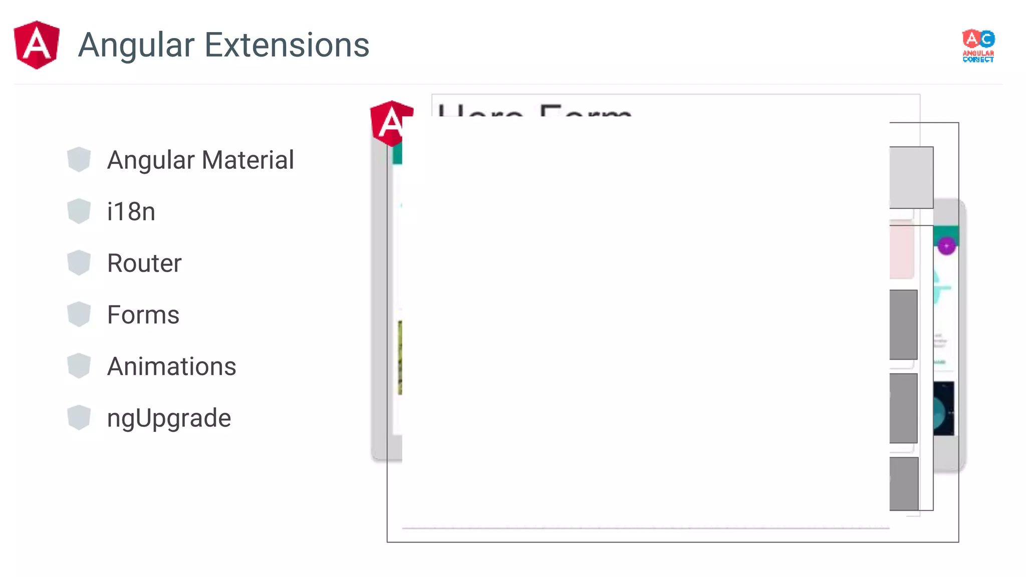 Angular Material
i18n
Router
Forms
Animations
ngUpgrade
Left
Nav
Top Nav
Main View
Angular Extensions
 