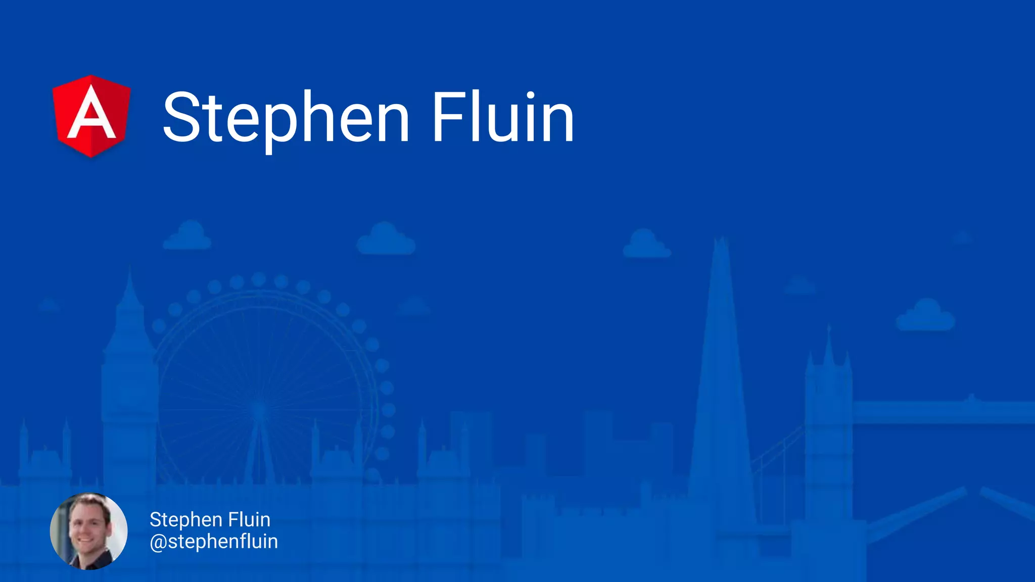 Stephen Fluin
@stephenfluin
Stephen Fluin
 