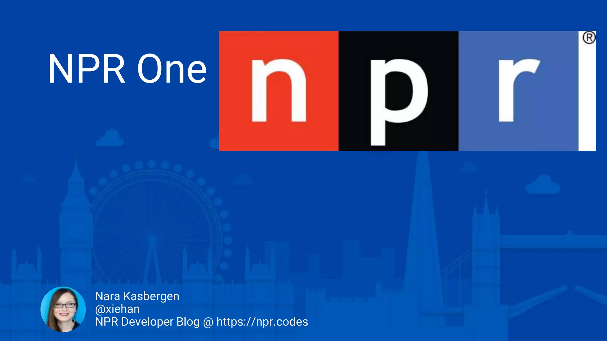 NPR One
Nara Kasbergen
@xiehan
NPR Developer Blog @ https://npr.codes
 