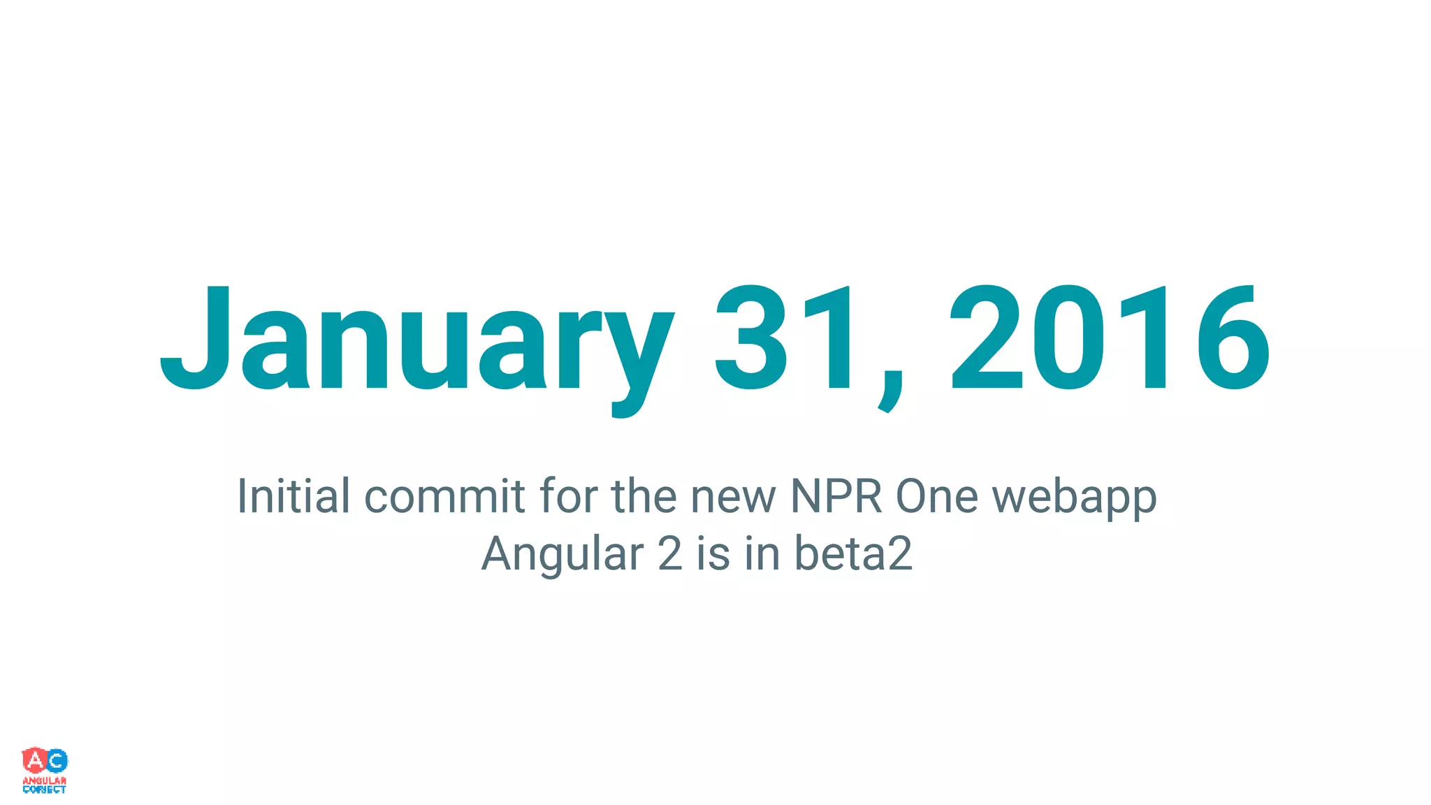 January 31, 2016
Initial commit for the new NPR One webapp
Angular 2 is in beta2
 