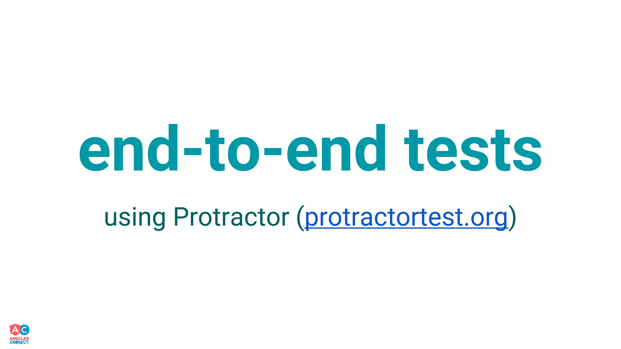 end-to-end tests
using Protractor (protractortest.org)
 