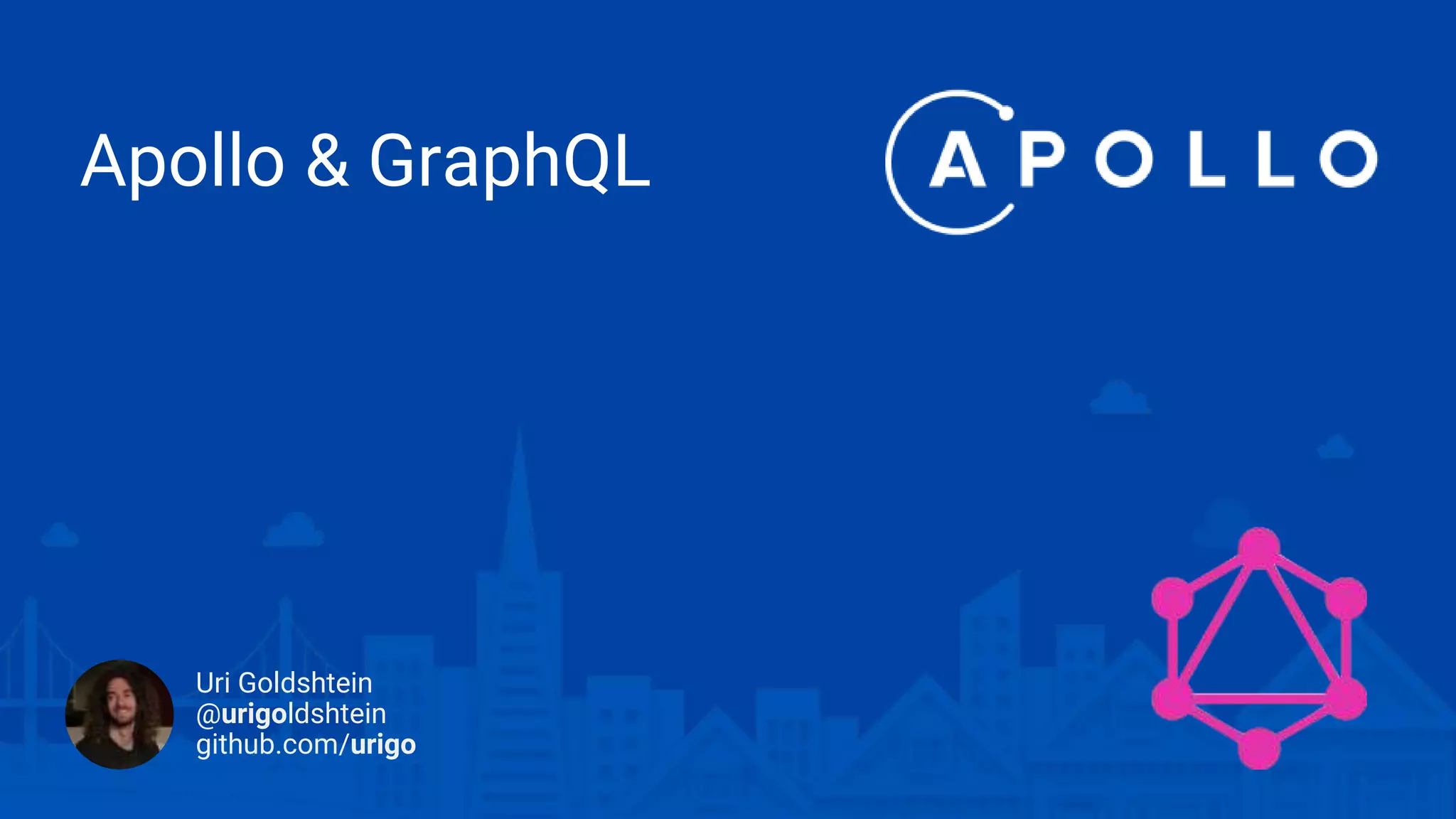 Apollo & GraphQL
Uri Goldshtein
@urigoldshtein
github.com/urigo
 