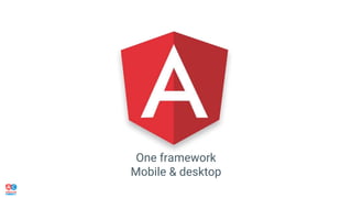 One framework
Mobile & desktop
 