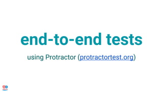 end-to-end tests
using Protractor (protractortest.org)
 