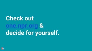 Check out
one.npr.org &
decide for yourself.
 