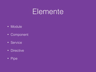 Elemente
• Module
• Component
• Service
• Directive
• Pipe
 