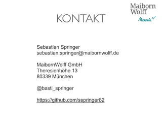 KONTAKT
Sebastian Springer
sebastian.springer@maibornwolff.de
MaibornWolff GmbH
Theresienhöhe 13
80339 München
@basti_springer
https://github.com/sspringer82
 