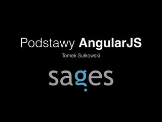 Podstawy AngularJS
Tomek Sułkowski
 