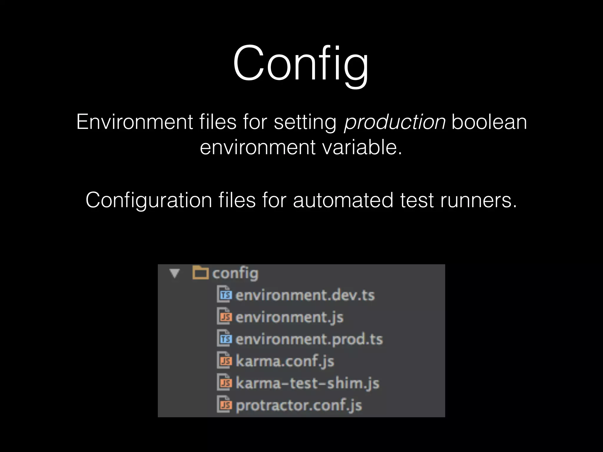Conﬁg Environment ﬁles for setting production boolean environment variable. Conﬁguration ﬁles for automated test runners. 