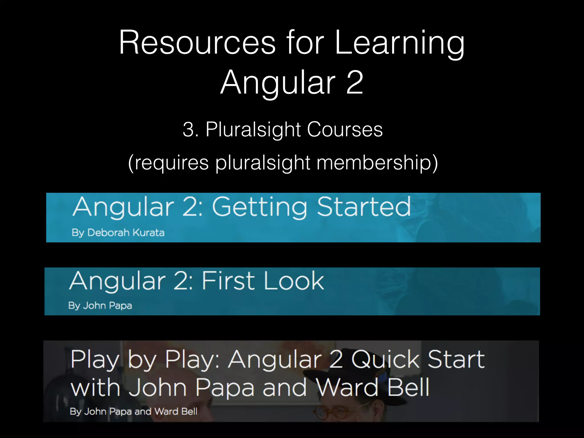Resources for Learning Angular 2 3. Pluralsight Courses (requires pluralsight membership) 